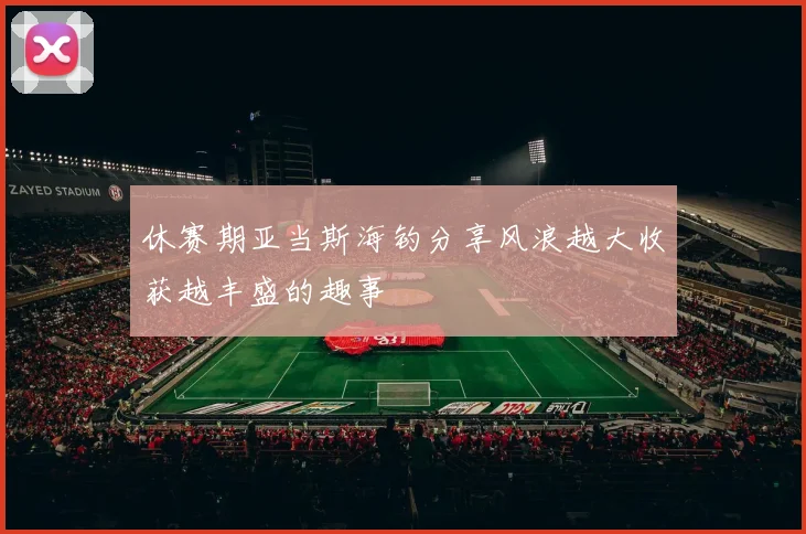 休赛期亚当斯海钓分享风浪越大收获越丰盛的趣事